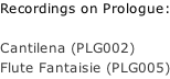 Recordings on Prologue:  Cantilena (PLG002) Flute Fantaisie (PLG005)